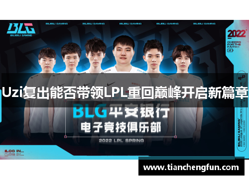 Uzi复出能否带领LPL重回巅峰开启新篇章