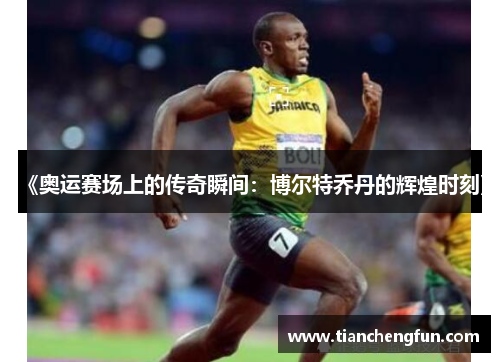 《奥运赛场上的传奇瞬间：博尔特乔丹的辉煌时刻》