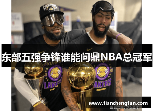 东部五强争锋谁能问鼎NBA总冠军 东部五强争锋谁能问鼎NBA总冠军