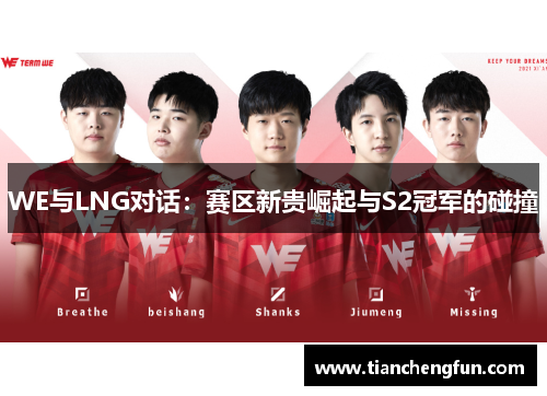 WE与LNG对话：赛区新贵崛起与S2冠军的碰撞