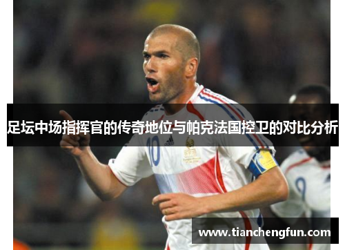 足坛中场指挥官的传奇地位与帕克法国控卫的对比分析