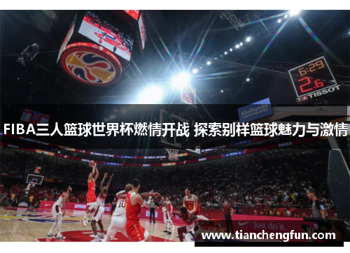 FIBA三人篮球世界杯燃情开战 探索别样篮球魅力与激情