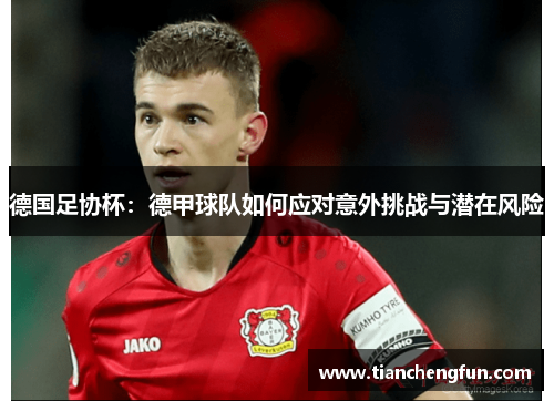 德国足协杯：德甲球队如何应对意外挑战与潜在风险