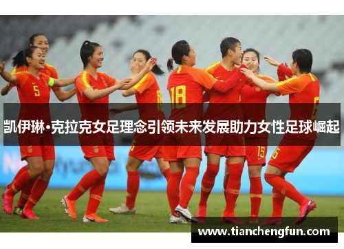 凯伊琳·克拉克女足理念引领未来发展助力女性足球崛起